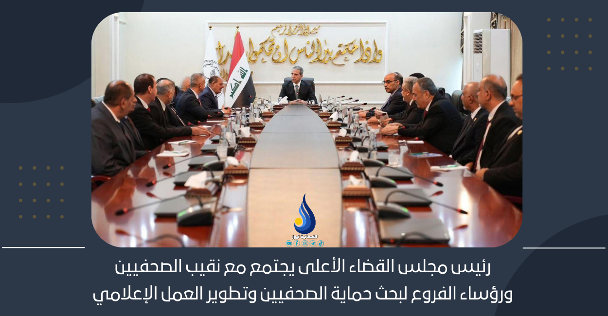 رئيس مجلس القضاء الأعلى يجتمع مع نقيب الصحفيين ورؤساء الفروع لبحث حماية الصحفيين وتطوير العمل الإعلامي