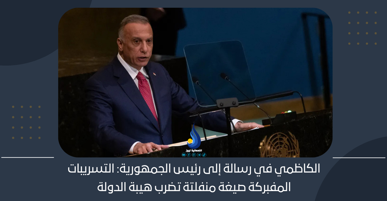 الكاظمي في رسالة إلى رئيس الجمهورية: التسريبات المفبركة صيغة منفلتة تضرب هيبة الدولة