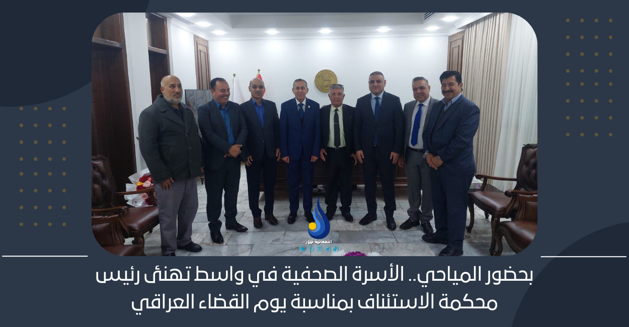 بحضور المياحي.. الأسرة الصحفية في واسط تهنئ رئيس محكمة الاستئناف بمناسبة يوم القضاء العراقي