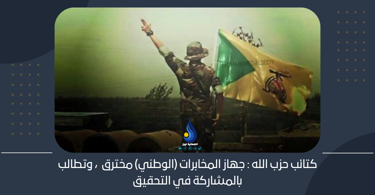 كتائب حزب الله : جهاز المخابرات (الوطني) مخترق ، وتطالب بالمشاركة في التحقيق