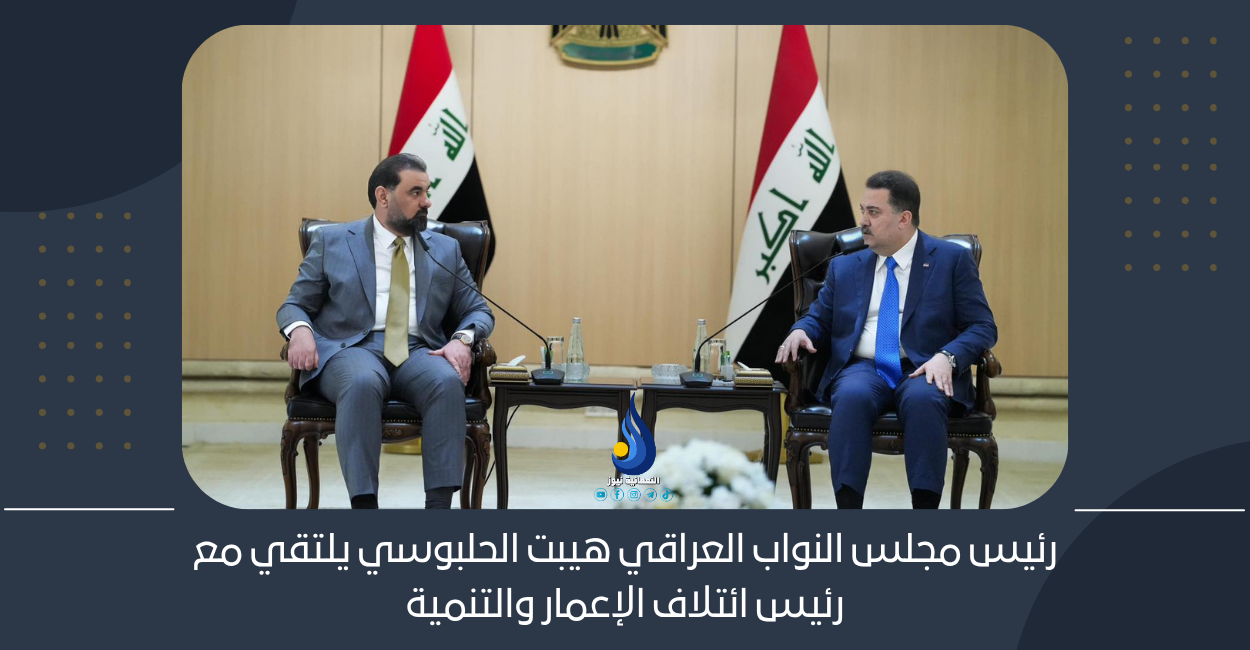 رئيس مجلس النواب العراقي هيبت الحلبوسي يلتقي مع رئيس ائتلاف الإعمار والتنمية