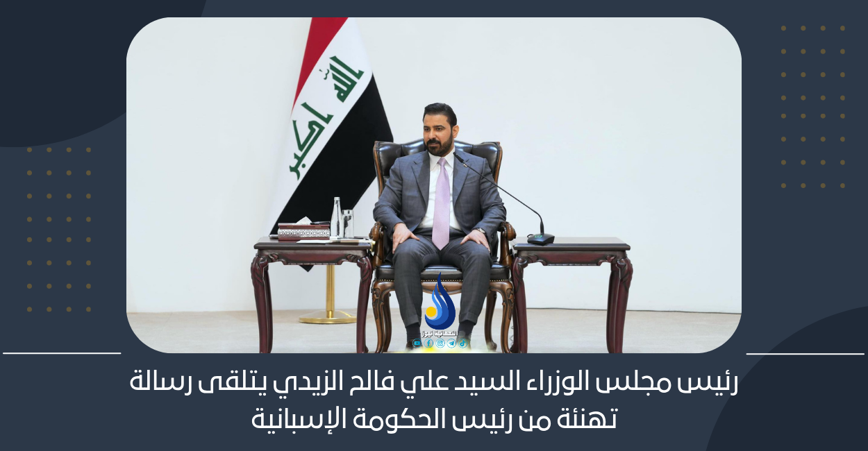 رئيس مجلس الوزراء السيد علي فالح الزيدي يتلقى رسالة تهنئة من رئيس الحكومة الإسبانية