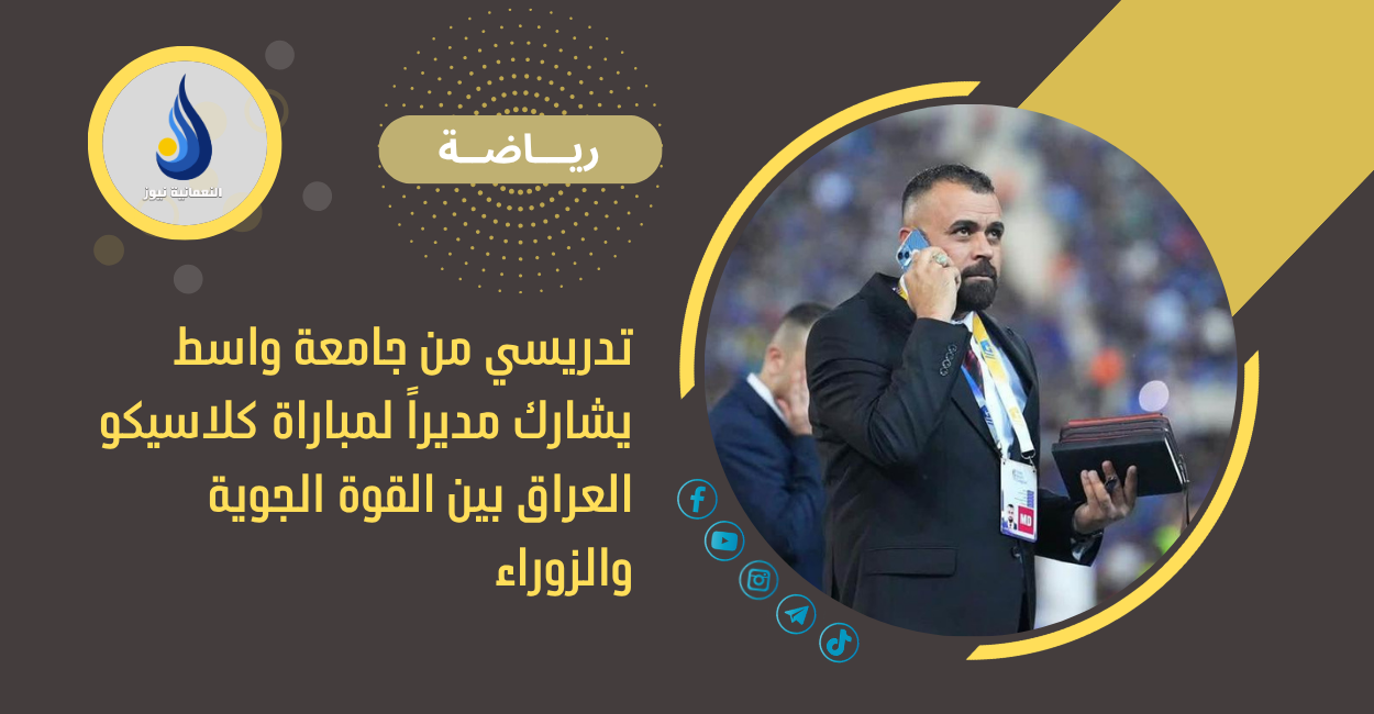 تدريسي من جامعة واسط يشارك مديراً لمباراة كلاسيكو العراق بين القوة الجوية والزوراء